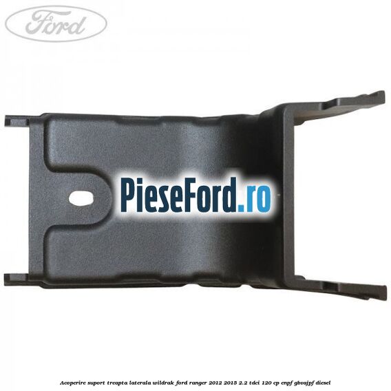 Acoperire suport treapta laterala Wildrak Ford Ranger 2012-2015 2.2 TDCi 120 cp ENPF, GBVAJPF diesel