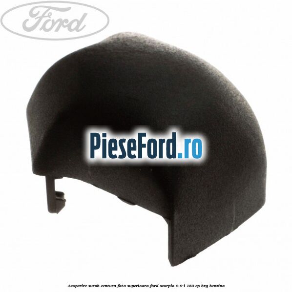 Acoperire surub centura fata superioara Ford Scorpio 2.9 i 150 cp BRG benzina