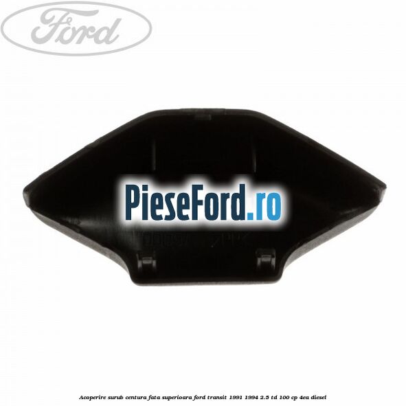 Acoperire surub centura fata superioara Ford Transit 1991-1994 2.5 TD 100 cp 4EA diesel