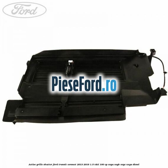 Active grille shutter Ford Transit Connect 2013-2018 1.5 TDCi 100 cp XVGA, XVGB, XVGC, XXGA diesel