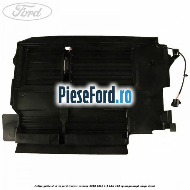 Active grille shutter Ford Transit Connect 2013-2018 1.5 TDCi 120 cp XWGA, XWGB, XWGC diesel