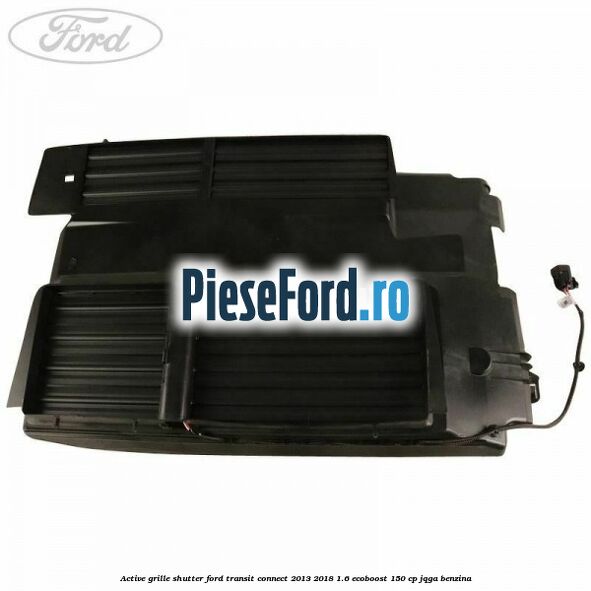 Active grille shutter Ford Transit Connect 2013-2018 1.6 EcoBoost 150 cp Active grille shutter Ford Transit Connect 2013-2018 1.6 EcoBoost 150 cp JQGA benzina