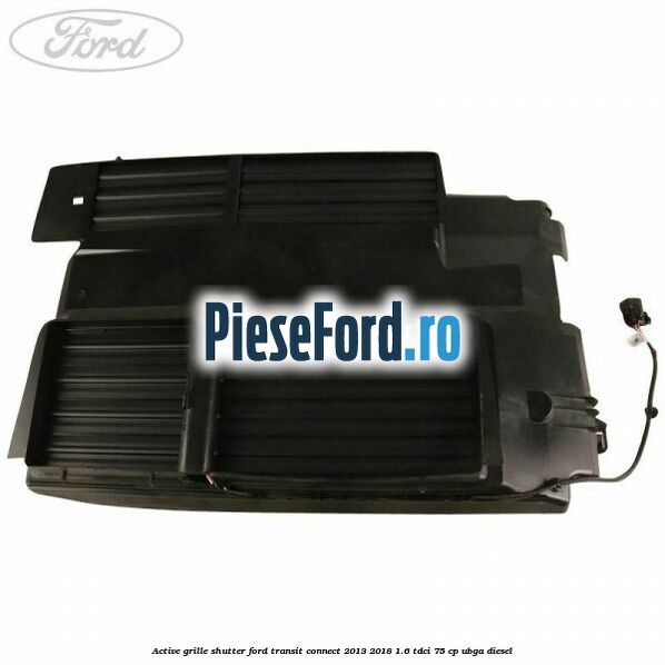 Active grille shutter Ford Transit Connect 2013-2018 1.6 TDCi 75 cp Active grille shutter Ford Transit Connect 2013-2018 1.6 TDCi 75 cp UBGA diesel