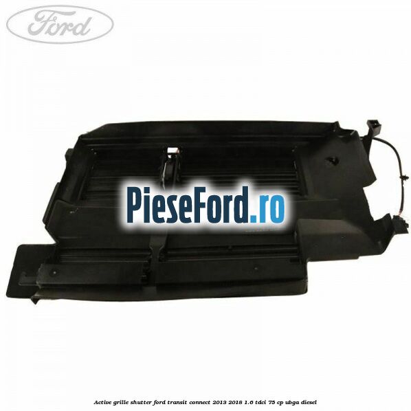 Active grille shutter Ford Transit Connect 2013-2018 1.6 TDCi 75 cp Active grille shutter Ford Transit Connect 2013-2018 1.6 TDCi 75 cp UBGA diesel