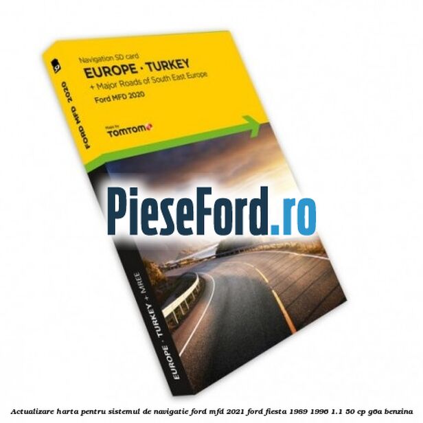 Actualizare harta pentru sistemul de navigatie Ford MFD 2021 Ford Fiesta 1989-1996 1.1 50 cp G6A benzina
