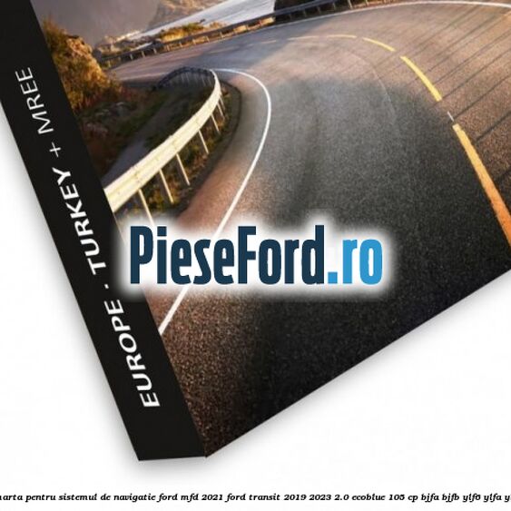 Actualizare harta pentru sistemul de navigatie Ford MFD 2021 Ford Transit 2019-2023 2.0 EcoBlue 105 cp BJFA, BJFB, YLF6, YLFA, YLFB, YLFS diesel