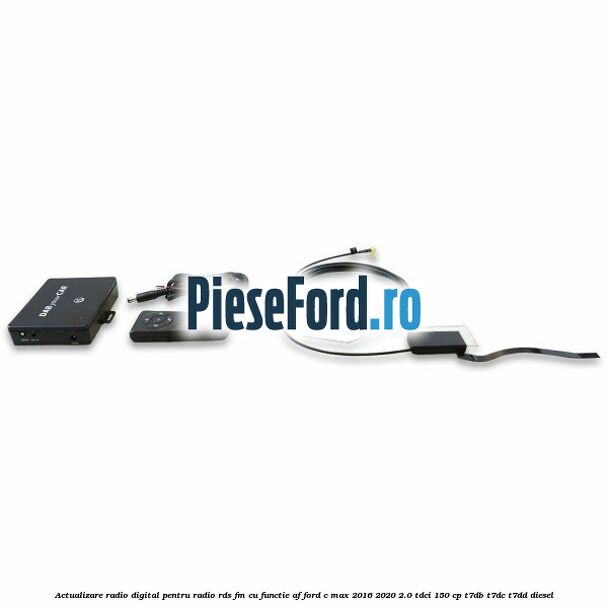 Actualizare radio digital Pentru radio RDS-FM cu functie AF Ford C-Max 2016-2020 2.0 TDCi 150 cp T7DB, T7DC, T7DD diesel