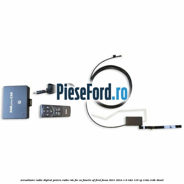 Actualizare radio digital Pentru radio RDS-FM cu functie AF Ford Focus 2011-2014 1.6 TDCi 115 cp T1DA, T1DB diesel