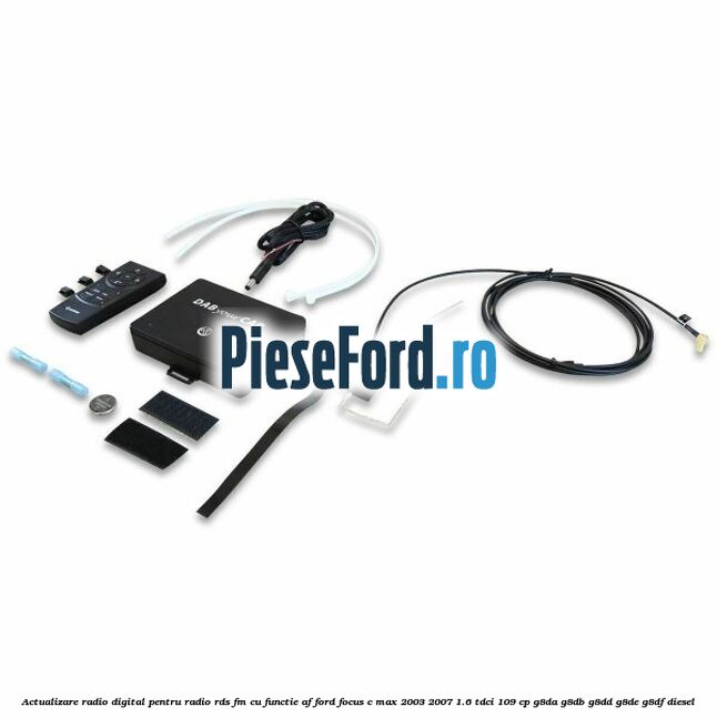 Actualizare radio digital Pentru radio RDS-FM cu functie AF Ford Focus C-Max 2003-2007 1.6 TDCi 109 cp G8DA, G8DB, G8DD, G8DE, G8DF diesel