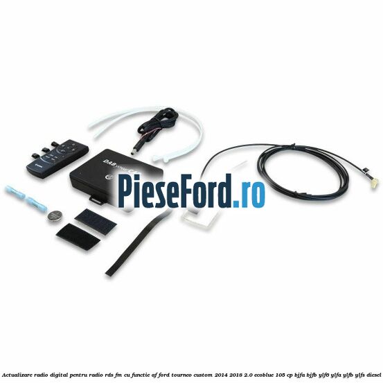 Actualizare radio digital Pentru radio RDS-FM cu functie AF Ford Tourneo Custom 2014-2018 2.0 EcoBlue 105 cp Actualizare radio digital Pentru radio RDS-FM cu functie AF Ford Tourneo Custom 2014-2018 2.0 EcoBlue 105 cp BJFA, BJFB, YLF6, YLFA, YLFB, YLFS diesel