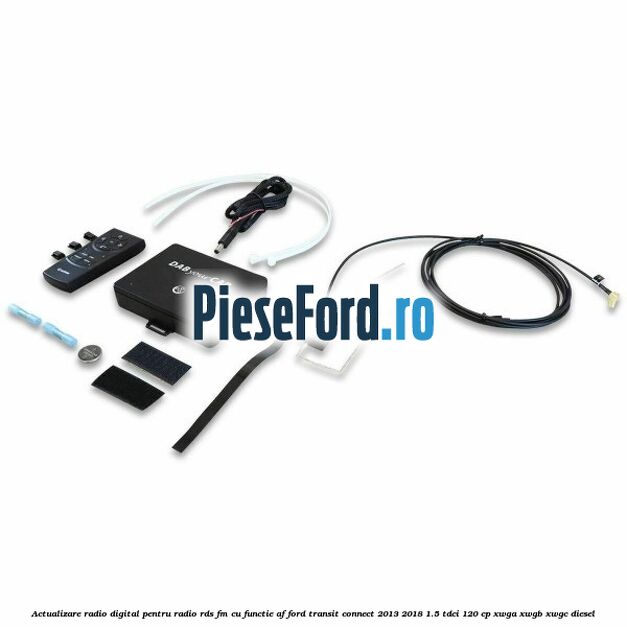 Actualizare radio digital Pentru radio RDS-FM cu functie AF Ford Transit Connect 2013-2018 1.5 TDCi 120 cp XWGA, XWGB, XWGC diesel