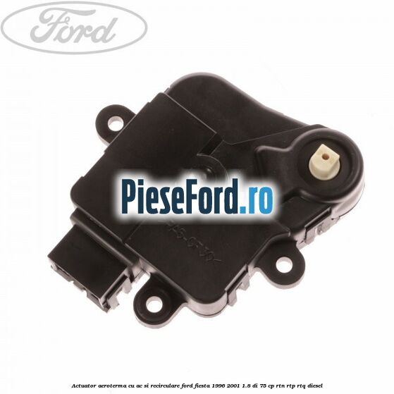 Actuator aeroterma cu AC si recirculare Ford Fiesta 1996-2001 1.8 DI 75 cp Actuator aeroterma cu AC si recirculare Ford Fiesta 1996-2001 1.8 DI 75 cp RTN, RTP, RTQ diesel
