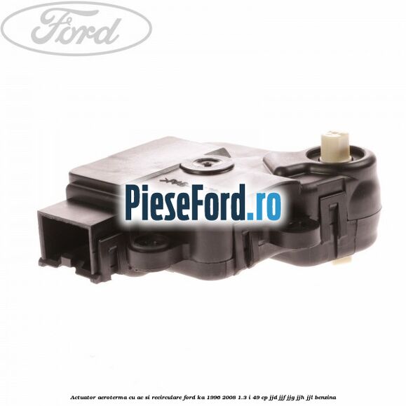 Actuator aeroterma cu AC si recirculare Ford Ka 1996-2008 1.3 i 49 cp JJD, JJF, JJG, JJH, JJL benzina