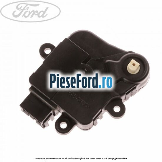 Actuator aeroterma cu AC si recirculare Ford Ka 1996-2008 1.3 i 50 cp JJB benzina