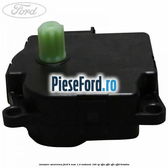 Actuator aeroterma Ford B-Max 1.0 EcoBoost 100 cp Actuator aeroterma Ford B-Max 1.0 EcoBoost 100 cp SFJA, SFJB, SFJC, SFJD benzina