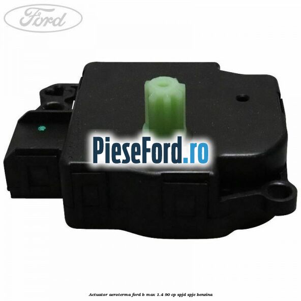 Actuator aeroterma Ford B-Max 1.4 90 cp SPJD, SPJE benzina
