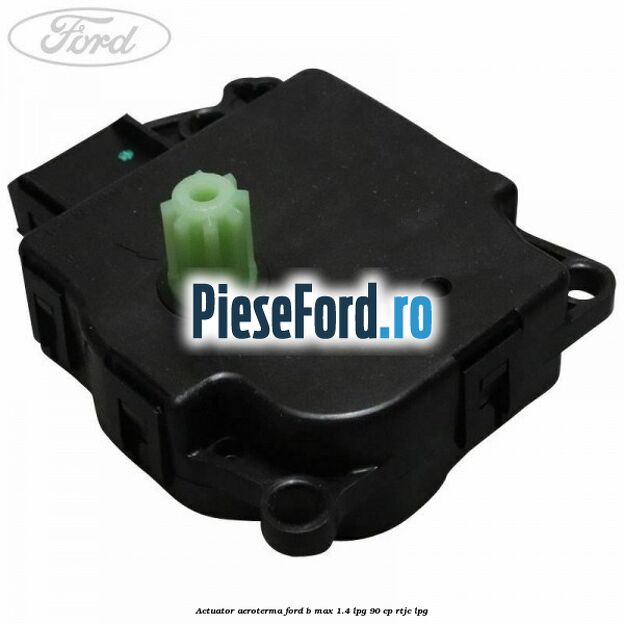 Actuator aeroterma Ford B-Max 1.4 LPG 90 cp RTJC LPG