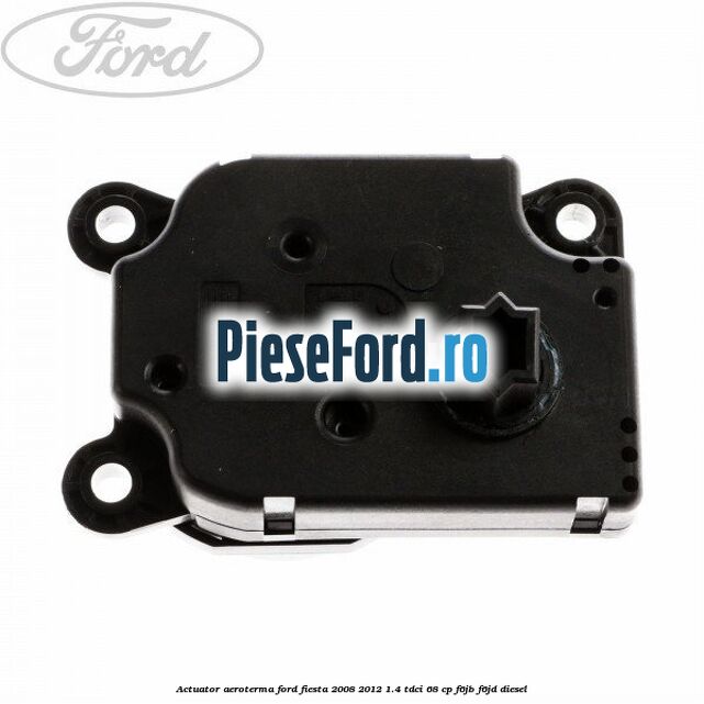 Actuator aeroterma Ford Fiesta 2008-2012 1.4 TDCi 68 cp Actuator aeroterma Ford Fiesta 2008-2012 1.4 TDCi 68 cp F6JB, F6JD diesel
