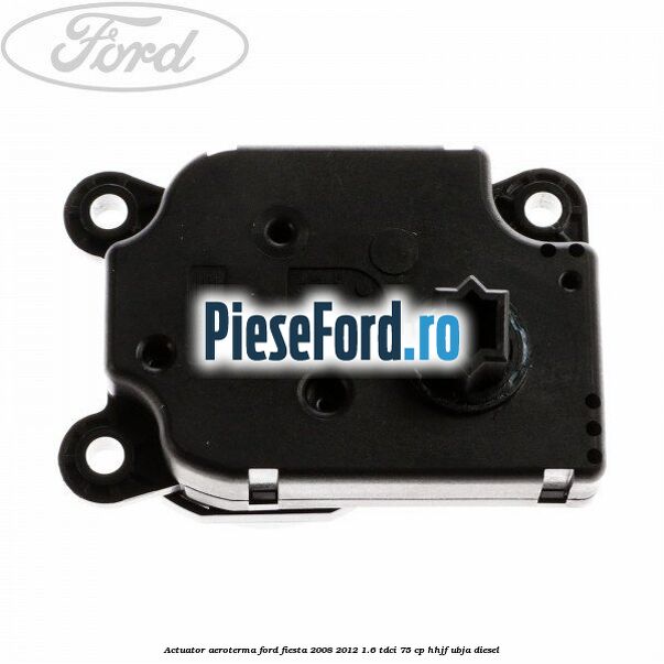 Actuator aeroterma Ford Fiesta 2008-2012 1.6 TDCi 75 cp HHJF, UBJA diesel