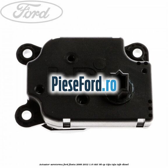 Actuator aeroterma Ford Fiesta 2008-2012 1.6 TDCi 95 cp T3JA, TZJA, TZJB diesel