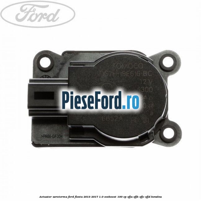 Actuator aeroterma Ford Fiesta 2013-2017 1.0 EcoBoost 100 cp SFJA, SFJB, SFJC, SFJD benzina