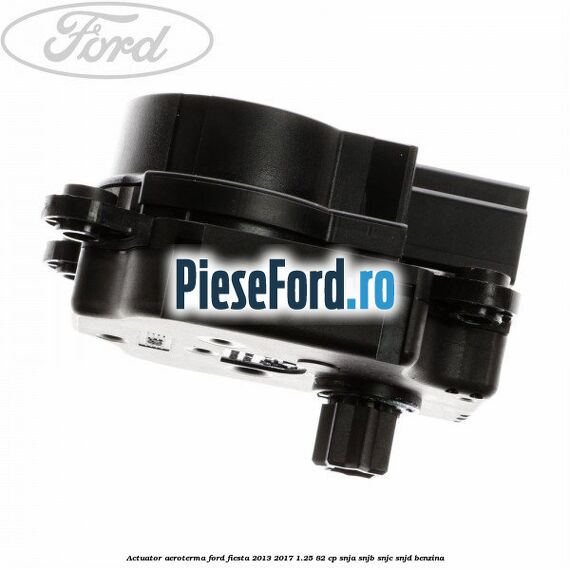 Actuator aeroterma Ford Fiesta 2013-2017 1.25 82 cp SNJA, SNJB, SNJC, SNJD benzina