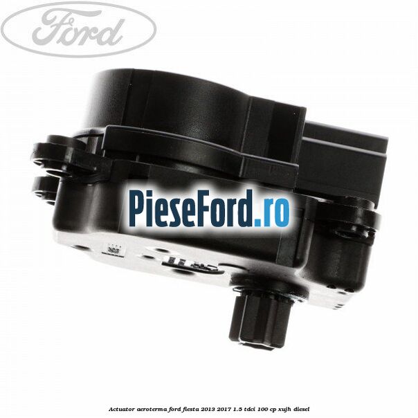 Actuator aeroterma Ford Fiesta 2013-2017 1.5 TDCi 100 cp XUJH diesel