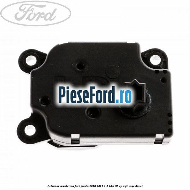 Actuator aeroterma Ford Fiesta 2013-2017 1.5 TDCi 95 cp XVJB, XVJC diesel