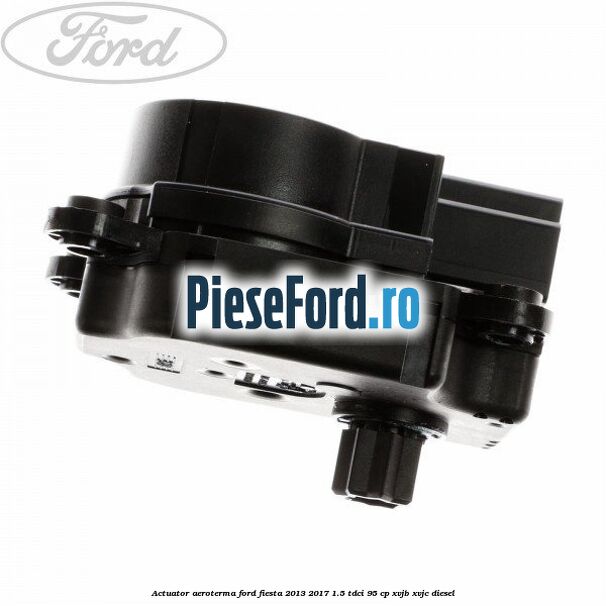 Actuator aeroterma Ford Fiesta 2013-2017 1.5 TDCi 95 cp XVJB, XVJC diesel