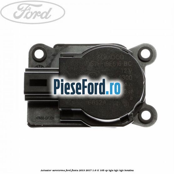 Actuator aeroterma Ford Fiesta 2013-2017 1.6 Ti 105 cp IQJA, IQJC, IQJE benzina
