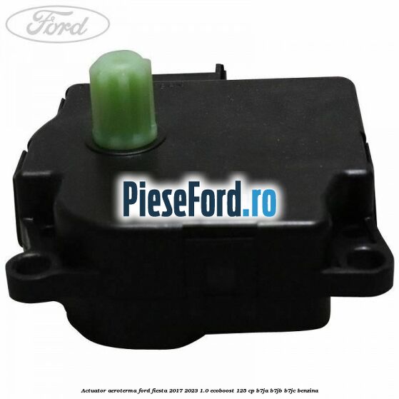 Actuator aeroterma Ford Fiesta 2017-2023 1.0 EcoBoost 125 cp B7JA, B7JB, B7JC benzina