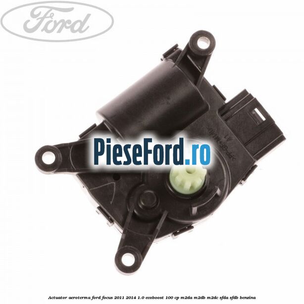 Actuator aeroterma Ford Focus 2011-2014 1.0 EcoBoost 100 cp Actuator aeroterma Ford Focus 2011-2014 1.0 EcoBoost 100 cp M2DA, M2DB, M2DC, SFDA, SFDB benzina