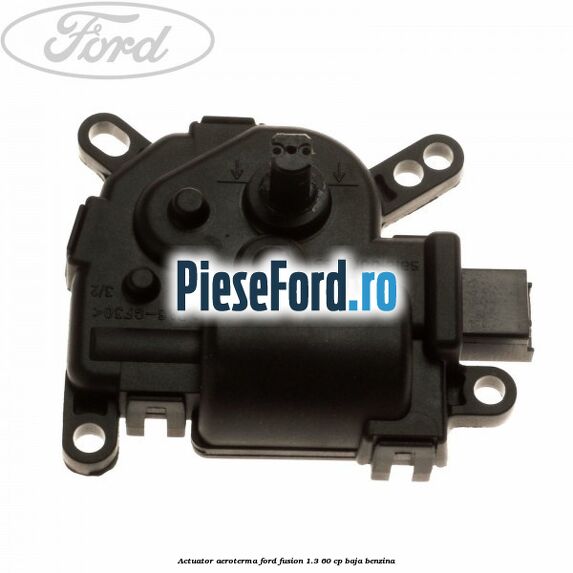 Actuator aeroterma Ford Fusion 1.3 60 cp Actuator aeroterma Ford Fusion 1.3 60 cp BAJA benzina