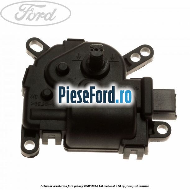 Actuator aeroterma Ford Galaxy 2007-2014 1.6 EcoBoost 160 cp JTWA, JTWB benzina