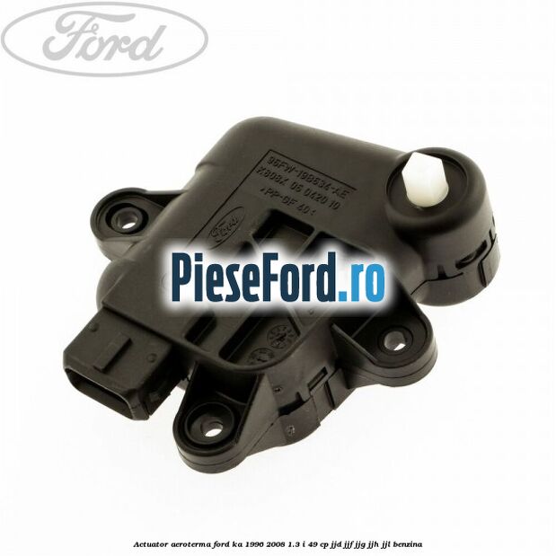 Actuator aeroterma Ford Ka 1996-2008 1.3 i 49 cp JJD, JJF, JJG, JJH, JJL benzina