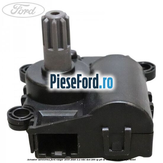 Actuator aeroterma Ford Ranger 2016-2020 3.2 TDCi 4x4 200 cp P5-AT, SA2R, SA2S, SA2W, SAFA diesel