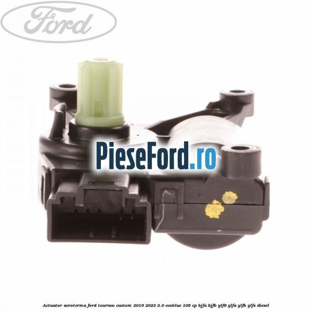 Actuator aeroterma Ford Tourneo Custom 2019-2023 2.0 EcoBlue 105 cp BJFA, BJFB, YLF6, YLFA, YLFB, YLFS diesel