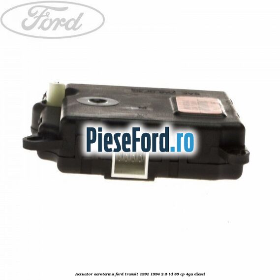 Actuator aeroterma Ford Transit 1991-1994 2.5 TD 85 cp 4GA diesel