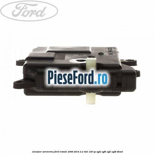 Actuator aeroterma Ford Transit 2006-2014 2.2 TDCi 125 cp CYFA, CYFB, CYFC, CYFD diesel