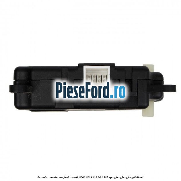 Actuator aeroterma Ford Transit 2006-2014 2.2 TDCi 125 cp CYFA, CYFB, CYFC, CYFD diesel