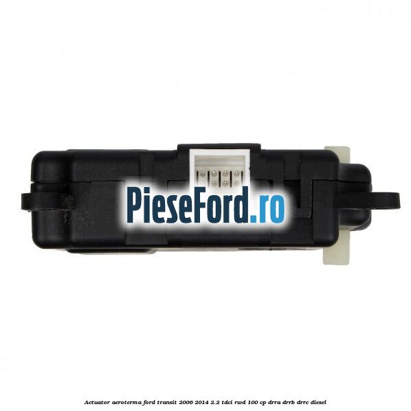 Actuator aeroterma Ford Transit 2006-2014 2.2 TDCi RWD 100 cp DRRA, DRRB, DRRC diesel