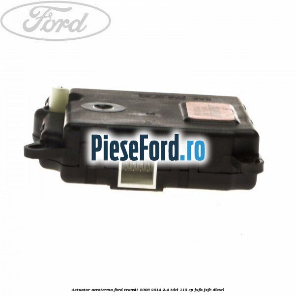 Actuator aeroterma Ford Transit 2006-2014 2.4 TDCi 115 cp JXFA, JXFC diesel
