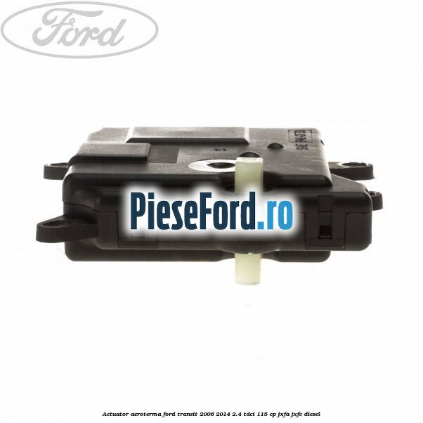 Actuator aeroterma Ford Transit 2006-2014 2.4 TDCi 115 cp JXFA, JXFC diesel