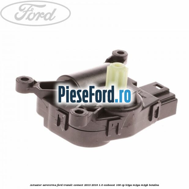 Actuator aeroterma Ford Transit Connect 2013-2018 1.0 EcoBoost 100 cp B3GA, M2GA, M2GB benzina