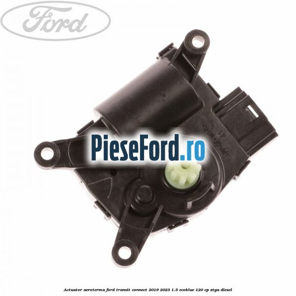 Actuator aeroterma Ford Transit Connect 2019-2023 1.5 EcoBlue 120 cp ZTGA diesel