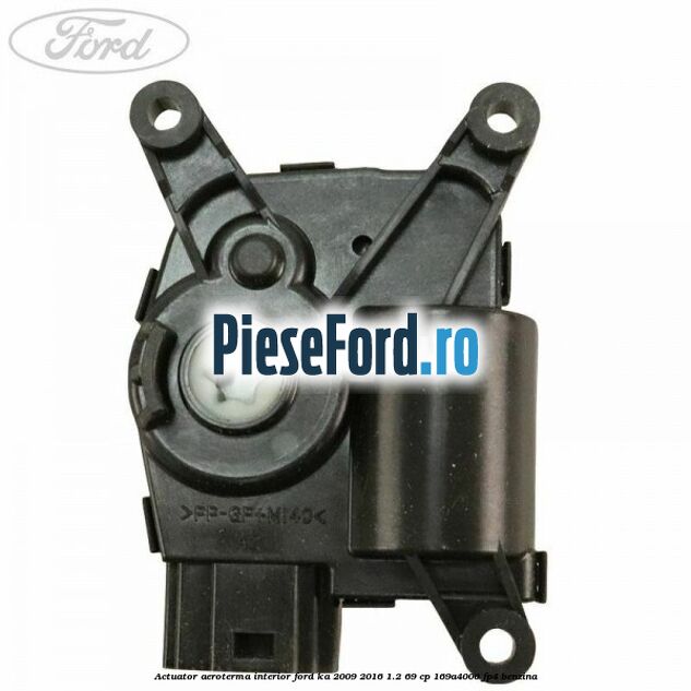 Actuator aeroterma interior Ford Ka 2009-2016 1.2 69 cp 169A4000, FP4 benzina