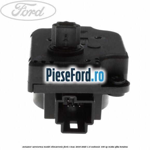 Actuator aeroterma model climatronic Ford C-Max 2016-2020 1.0 EcoBoost 100 cp M2DA, SFDA benzina