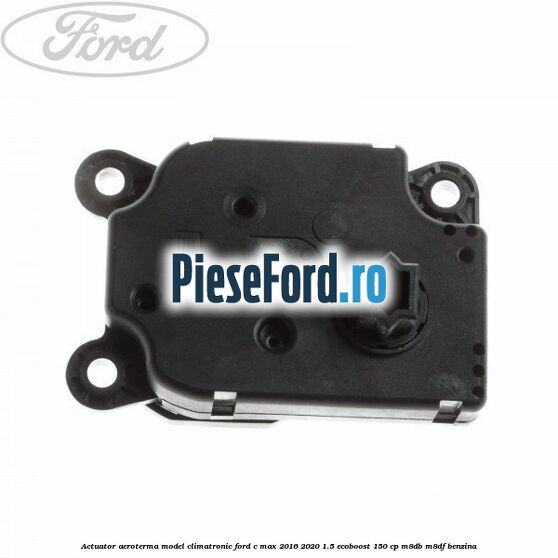 Actuator aeroterma model climatronic Ford C-Max 2016-2020 1.5 EcoBoost 150 cp M8DB, M8DF benzina