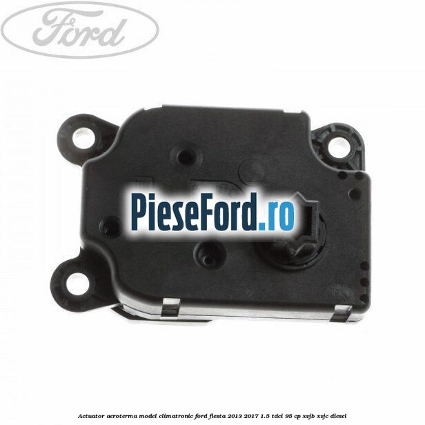 Actuator aeroterma model climatronic Ford Fiesta 2013-2017 1.5 TDCi 95 cp XVJB, XVJC diesel