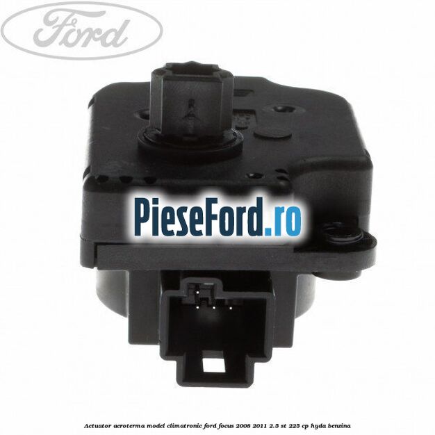 Actuator aeroterma model climatronic Ford Focus 2008-2011 2.5 ST 225 cp HYDA benzina
